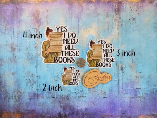Yes I Do Need All These Books, Funny Reading Sticker or Magnet