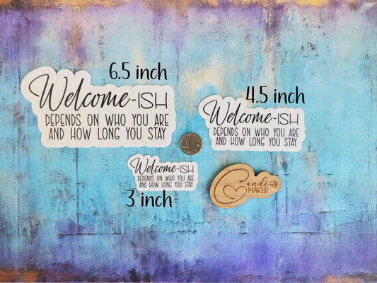 Welcome-ish Depends on Who You Are and How Long You Stay Door Sign Sticker or Magnet