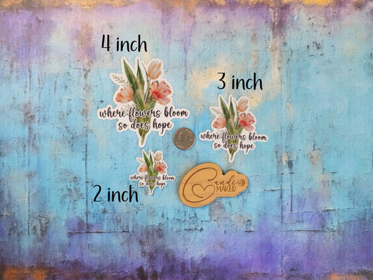 Where Flowers Bloom So Does Hope, Inspirational Floral Sticker or Magnet