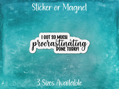 I Got So Much Procrastinating Done Today, Funny Sarcastic Sticker or Magnet