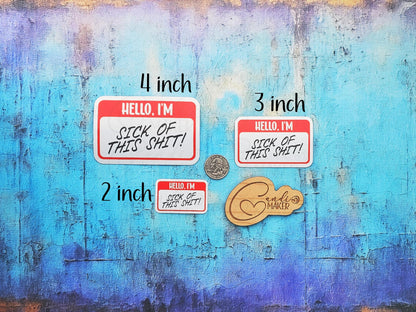 Hello I'm Sick of This Shit Funny Nametag Sticker or Magnet