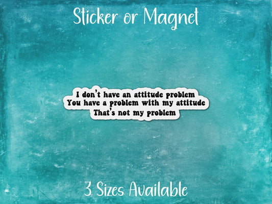 I Don't Have an Attitude Problem, Funny Sarcastic Sticker or Magnet