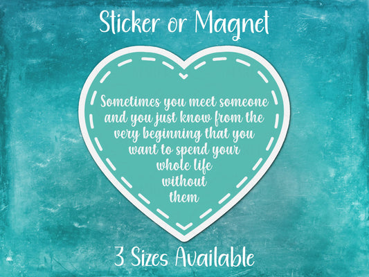 Meet Someone, You Just Know You Want to Live Your Whole Life Without Them, Funny Sarcastic Sticker or Magnet