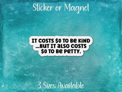 It Costs Zero To Be Kind But Also To Be Petty, Funny Sarcastic Sticker or Magnet