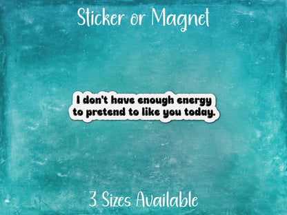 Not Enough Energy to Pretend to Like You, Funny Introvert Sticker or Magnet