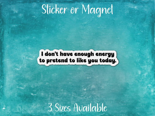 Not Enough Energy to Pretend to Like You, Funny Introvert Sticker or Magnet