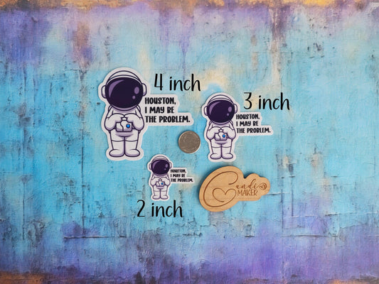 Houston I May Be The Problem, Funny Astronaut Sticker or Magnet