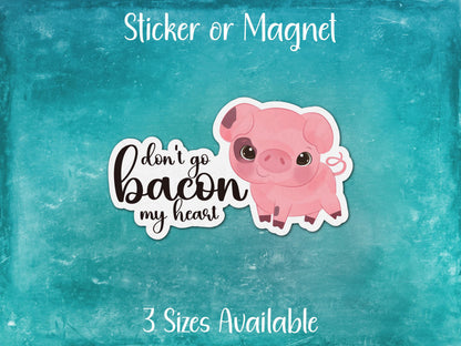 Don't Go Bacon My Heart, Cute Pig Sticker or Magnet