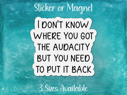 I Don't Know Where You Got the Audacity But You Need to Put It Back, Funny Sarcastic Sticker or Magnet