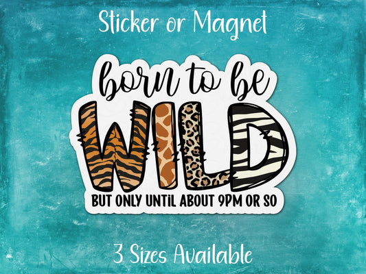 Born to Be Wild But Only Until 9pm, Funny Aging Sticker or Magnet