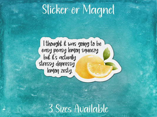 I Thought It Was Going To Be Easy Peasy Lemon Squeezy But It's Actually Stressy Depressy Lemon Zesty, Funny Mental Health Sticker or Magnet