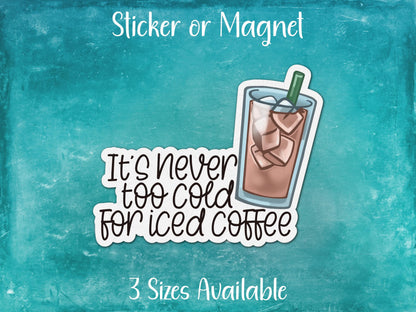 It's Never Too Cold For Iced Coffee, Funny Sticker or Magnet