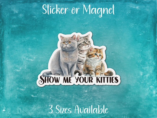 Show Me Your Kitties, Funny Cat Sticker or Magnet