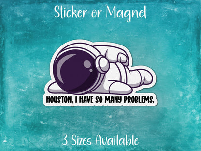 Houston I Have So Many Problems, Funny Astronaut Sticker or Magnet