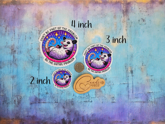 Don't Be Part of the Problem, Be the Entire Problem, Funny Opossum Sticker or Magnet