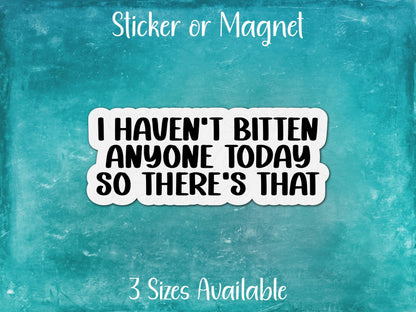 I Haven't Bitten Anyone Today So There's That, Funny Antisocial Sarcastic Sticker or Magnet