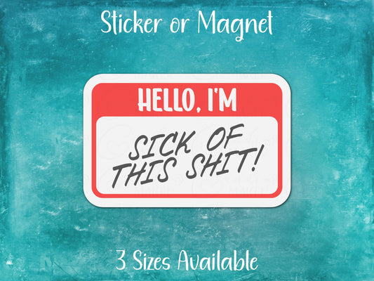 Hello I'm Sick of This Shit Funny Nametag Sticker or Magnet
