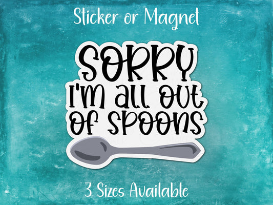Sorry I'm All Out Of Spoons, Chronic Invisible Illness Sticker or Magnet