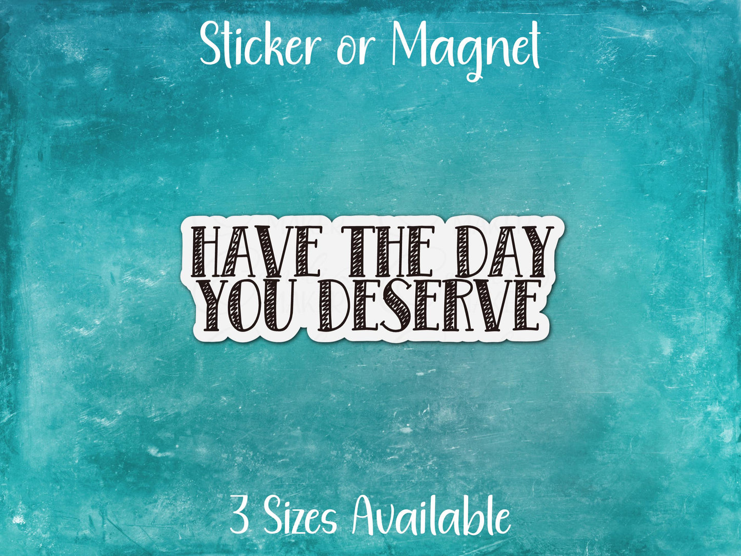 Have The Day You Deserve, Funny Passive Aggressive Sarcastic Sticker or Magnet