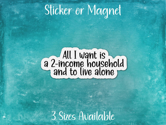 All I Want is a Two-Income Household and to Live Alone, Funny Introvert Meme Sticker or Magnet