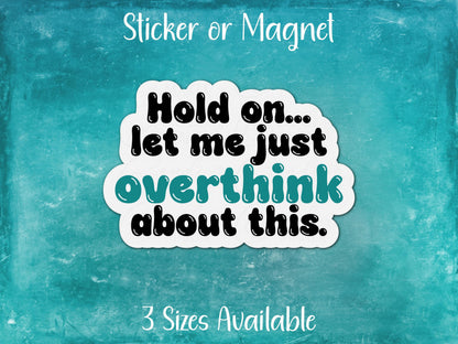 Hold On Let Me Just Overthink About This, Funny Mental Health Sticker or Magnet