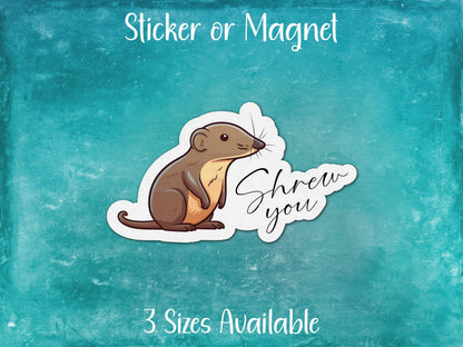 Shrew You, Funny Animal Pun Sarcastic Sticker or Magnet