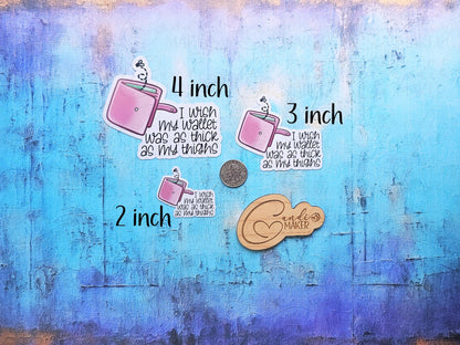 I Wish My Wallet Was as Thick as My Thighs, Funny Woman Sarcastic Sticker or Magnet