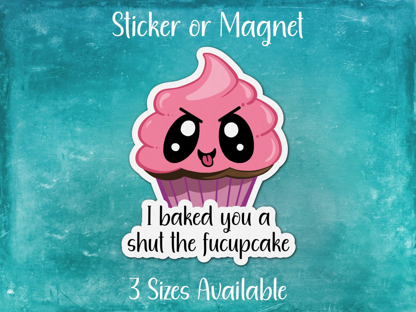 I Baked You a Shut the Fucupcake, Funny Sarcastic Sticker or Magnet