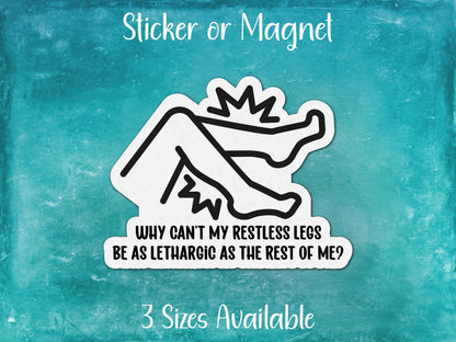 Why Can't Restless Legs Be As Lethargic As The Rest Of Me? Funny Restless Leg Syndrome Sticker or Magnet