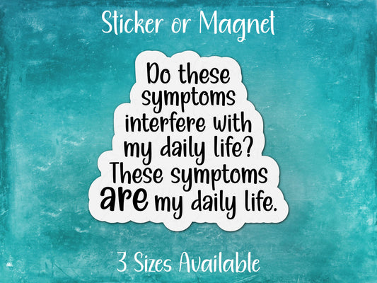 These Symptoms Interfere, ARE My Daily Life, Chronic Illness Sticker or Magnet