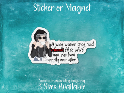 A Wise Woman Once Said F*** This Sh*t and She Lived Happily Ever After, Funny Sarcastic Feminist Sticker or Magnet