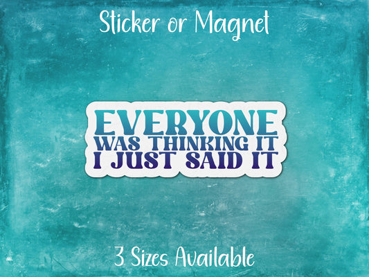 Everyone Was Thinking It I Just Said it, Funny Sarcastic Sticker or Magnet