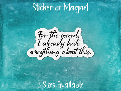 For the Record I Already Hate Everything About This, Funny Sarcastic Sticker or Magnet