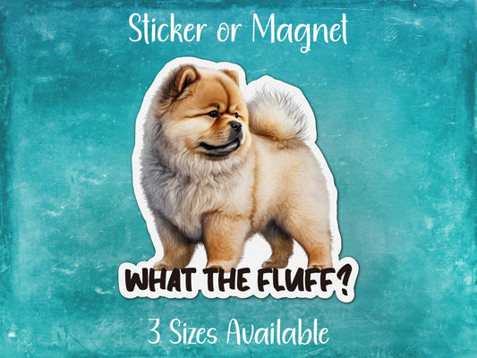 What The Fluff, Funny Chow Puppy Dog Sticker or Magnet
