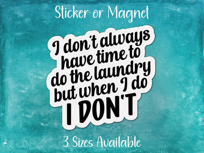 I Don't Always Have Time For Laundry, But When I Do, I Don't, Funny Housework Sarcastic Sticker or Magnet