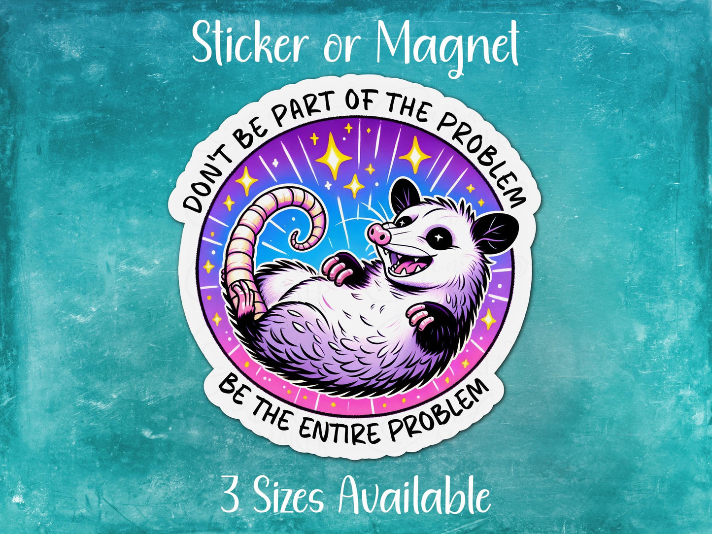 Don't Be Part of the Problem, Be the Entire Problem, Funny Opossum Sticker or Magnet