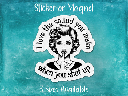 I Love the Sound You Make When You Shut Up, Funny Sarcastic Retro Woman Sticker or Magnet