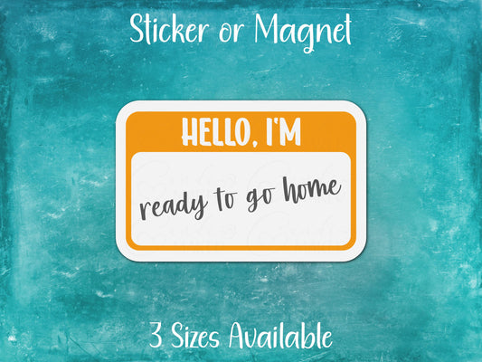 Hello I'm Ready To Go Home Funny Introvert Nametag Sticker or Magnet