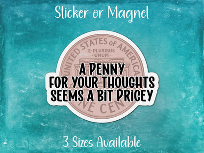 Penny For Your Thoughts Seems Expensive, Funny Sarcastic Sticker or Magnet