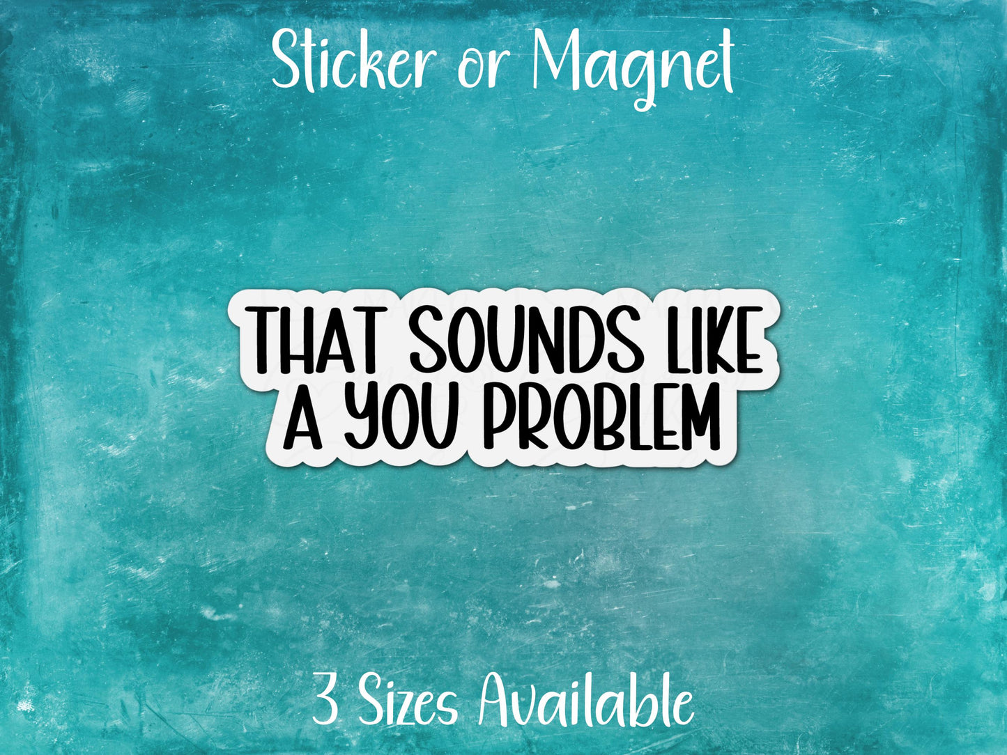 That Sounds Like a You Problem, Sarcastic Funny Sticker or Magnet