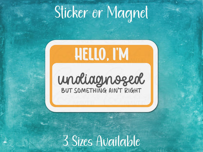 Hello I'm Undiagnosed But Something Ain't Right, Funny Neurodivergent, Chronic Illness Nametag Sticker or Magnet