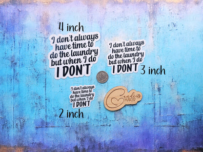 I Don't Always Have Time For Laundry, But When I Do, I Don't, Funny Housework Sarcastic Sticker or Magnet