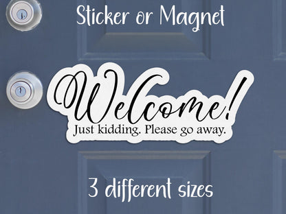 Welcome Just Kidding Please Go Away Door Sign Sticker or Magnet