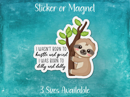 Not Meant to Hustle and Grind, Meant to Dilly and Dally, Funny Sloth Sticker or Magnet