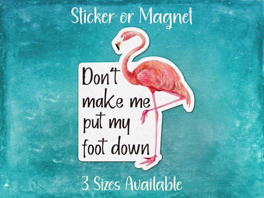 Don't Make Me Put My Foot Down, Funny Flamingo Sticker or Magnet