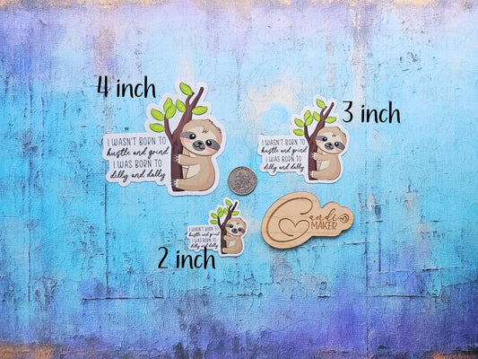 Not Meant to Hustle and Grind, Meant to Dilly and Dally, Funny Sloth Sticker or Magnet