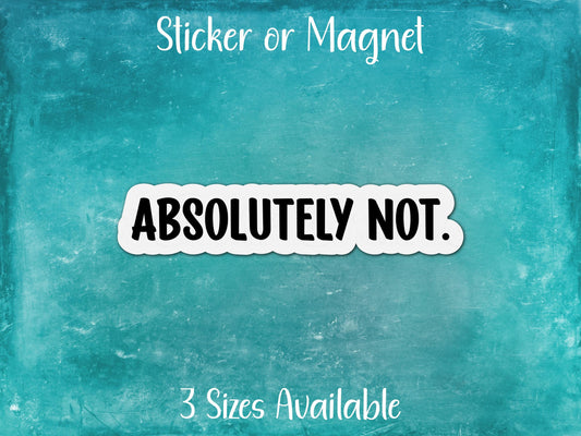 Absolutely Not, Funny Sarcastic Sticker or Magnet