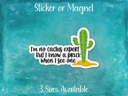 I'm No Cactus Expert But I Know A Prick When I See One, Mature Humor Funny Sarcastic Sticker or Magnet