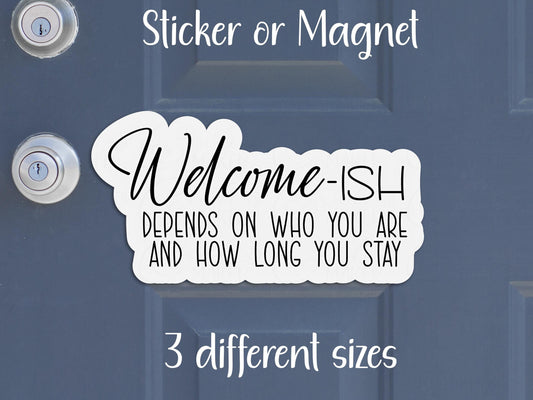 Welcome-ish Depends on Who You Are and How Long You Stay Door Sign Sticker or Magnet