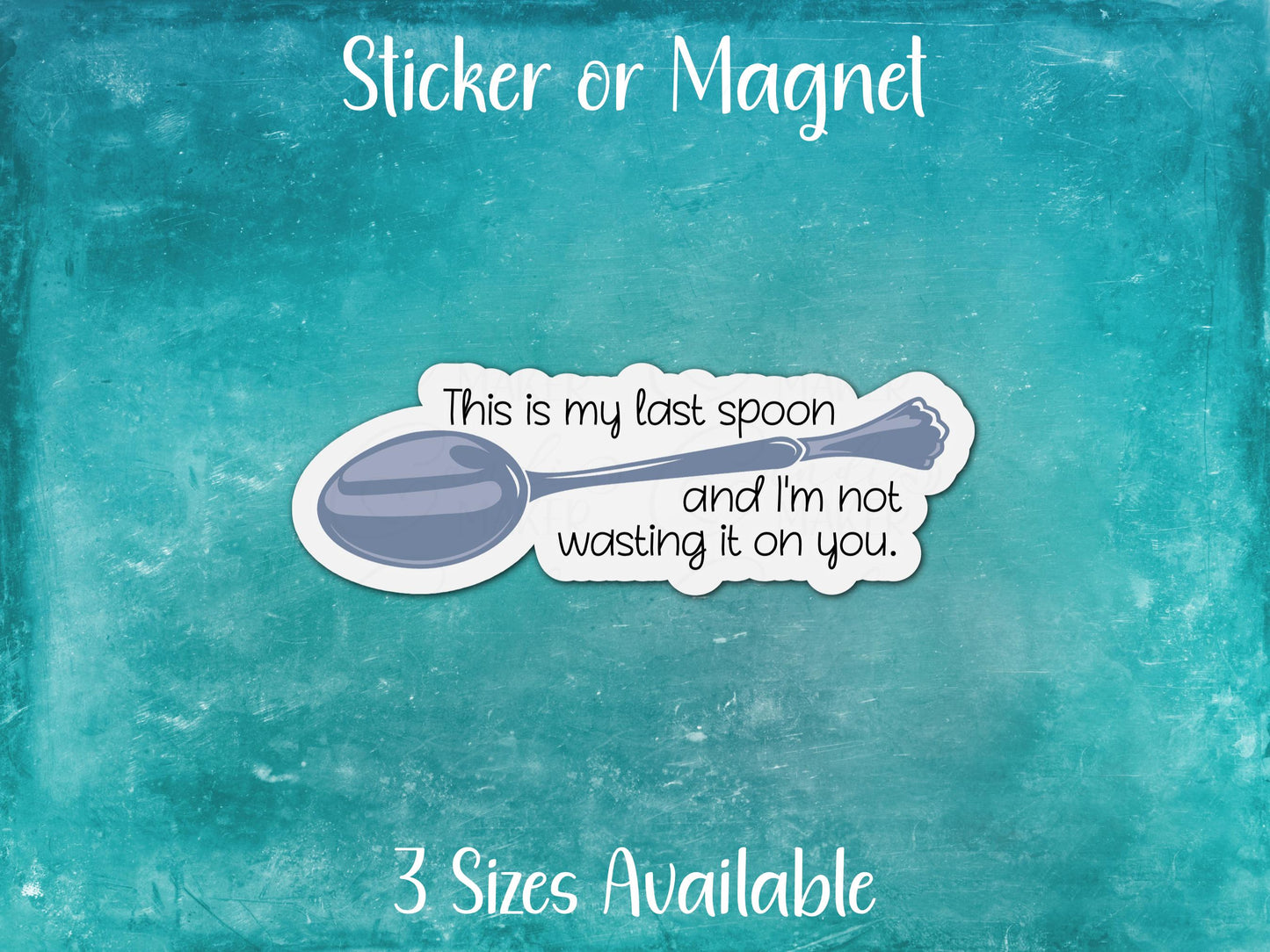 Not Wasting My Last Spoon On You, Funny Spoon Theory Sticker or Magnet